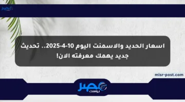 أسعار الحديد والأسمنت اليوم 10-4-2025.. تحديث جديد يهمك معرفته الآن!